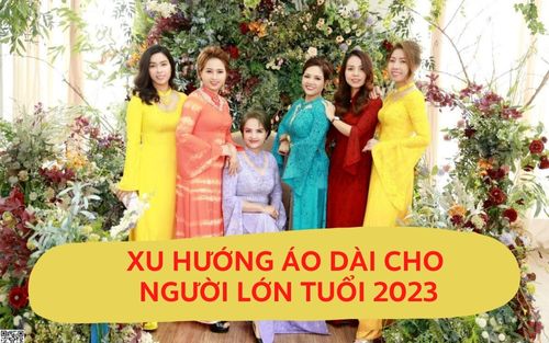 XU HƯỚNG ÁO DÀI CHO NGƯỜI LỚN TUỔI 2023
