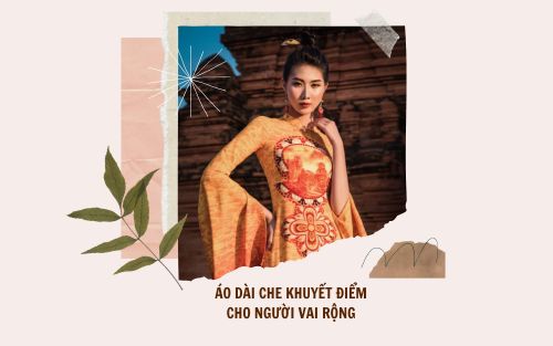 BÍ KÍP CHỌN ÁO DÀI CHE KHUYẾT ĐIỂM CHO NGƯỜI VAI RỘNG
